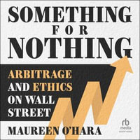 Something for Nothing : Arbitrage and Ethics on Wall Street - Maureen O'Hara