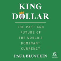 King Dollar : The Past and Future of the World's Dominant Currency - Paul Blustein