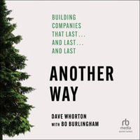 Another Way : Building Companies That Last...and Last...and Last - Dave Whorton
