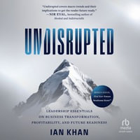 Undisrupted : Leadership Essentials on Business Transformation, Profitability and Future Readiness - Ian Khan