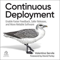 Continuous Deployment : Enable Faster Feedback, Safer Releases, and More Reliable Software - Valentina Servile