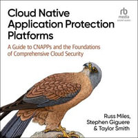 Cloud Native Application Protection Platforms : A Guide to CNAPPs and the Foundations of Comprehensive Cloud Security - Russ Miles