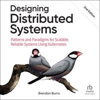 Designing Distributed Systems : Patterns and Paradigms for Scalable, Reliable Systems Using Kubernetes, 2nd Edition - Brendan Burns