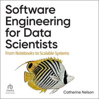 Software Engineering for Data Scientists : From Notebooks to Scalable Systems - Catherine Nelson