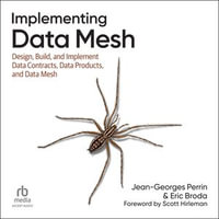 Implementing Data Mesh : Design, Build, and Implement Data Contracts, Data Products, and Data Mesh - Jean-Georges Perrin