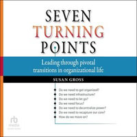 Seven Turning Points : Leading Through Pivotal Transitions in Organizational Life - Susan Gross