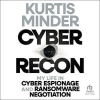 Cyber Recon : My Life in Cyber Espionage and Ransomware Negotiation - Kurtis Minder