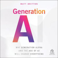 Generation AI : Why Generation Alpha and the Age Of AI Will Change Everything - Matt Britton
