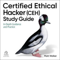 Certified Ethical Hacker (CEH) Study Guide : In-Depth Guidance and Practice - Matt Walker