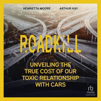 Roadkill : Unveiling the True Cost of Our Toxic Relationship with Cars - Henrietta Moore