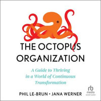 The Octopus Organization : A Guide to Thriving in a World of Continuous Transformation - Phil Le-Brun