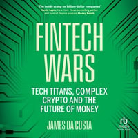Fintech Wars : Tech Titans, Complex Crypto and the Future of Money - James da Costa