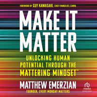 Make It Matter : Unlocking Human Potential Through The Mattering Mindset - Matthew Emerzian