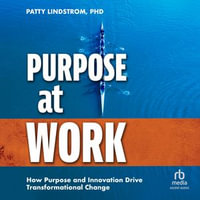 Purpose at Work : How Purpose and Innovation Drive Transformational Change - Patty Lindstrom
