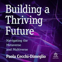Building a Thriving Future : Navigating the Metaverse and Multiverse - Paola Cecchi-Dimeglio