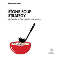 Stone Soup Strategy : A Guide to Successful Innovation - Kenneth Lowe