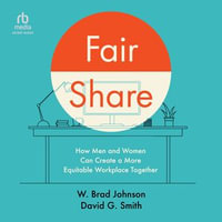 Fair Share : How Men and Women Can Create a More Equitable Workplace Together - W. Brad Johnson