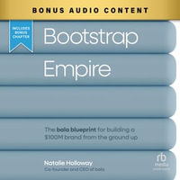 Bootstrap Empire : The Bala Blueprint for Building a $100M Brand from the Ground Up - Natalie Holloway