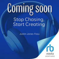 Stop Chasing, Start Creating : A Timeless Fable on Mindset, Resilience, and Meaningful Work - Justin Jones-Fosu
