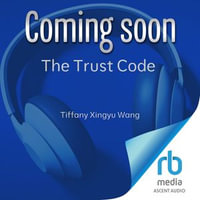 The Trust Code : How to Unlock AI's Promise Without Losing Humanity - Tiffany Xingyu Wang