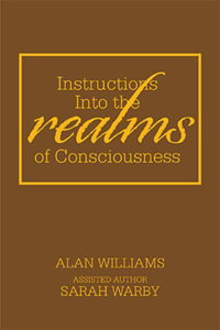 Instructions into the Realms of Consciousness - Alan Williams
