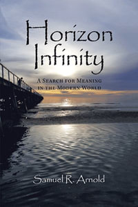 Horizon Infinity : A Search for Meaning in the Modern World - Samuel R. Arnold