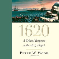 1620 : A Critical Response to the 1619 Project - Peter W. Wood