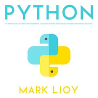 Python for Beginners : The dummies guide to learn Python Programming. A practical reference with exercises for newbie and advanced developers. - Mark Lioy