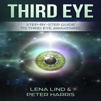 Third Eye : Step-by-Step Guide To Third Eye Awakening - Eddie Leonard Jr.