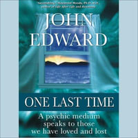 One Last Time Lib/E : A Psychic Medium Speaks to Those We Have Loved and Lost - John Edward