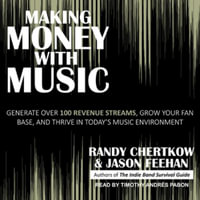 Making Money with Music : Generate Over 100 Revenue Streams, Grow Your Fan Base, and Thrive in Today's Music Environment - Randy Chertkow