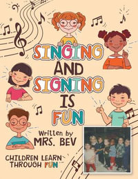 SINGING AND SIGNING IS FUN : CHILDREN LEARN THROUGH FUN - MRS. BEV