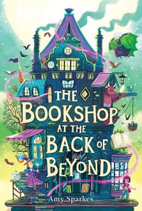 The Bookshop at the Back of Beyond : House at the Edge of Magic - Amy Sparkes