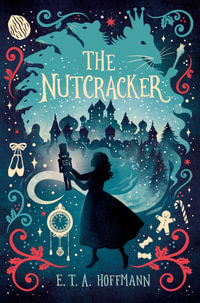 The Nutcracker : The Essential Christmas Classics Collection - E. T. A. Hoffmann