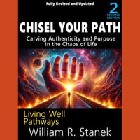Chisel Your Path : Carving Authenticity and Purpose in the Chaos of Life - William R. Stanek