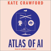 Atlas of AI : Power, Politics, and the Planetary Costs of Artificial Intelligence - Kate Crawford