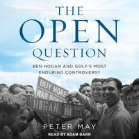 The Open Question : Ben Hogan and Golf's Most Enduring Controversy - Peter May