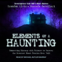 Elements of a Haunting : Connecting History with Science to Uncover the Greatest Ghost Stories Ever Told - Mustafa Gatollari
