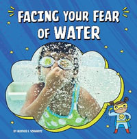 Facing Your Fear of Water : Facing Your Fears - Heather E Schwartz