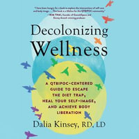 Decolonizing Wellness : A QTBIPOC-Centered Guide to Escape the Diet Trap, Heal Your Self-Image, and Achieve Body Liberation - Dalia Kinsey