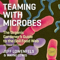 Teaming With Microbes : The Organic Gardener's Guide to the Soil Food Web - Jeff Lowenfels