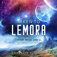 Taken to Lemora : Xiveri Mates : Book 6 - Elizabeth Stephens