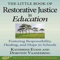 The Little Book of Restorative Justice in Education : Fostering Responsibility, Healing, and Hope in Schools - Katherine Evans