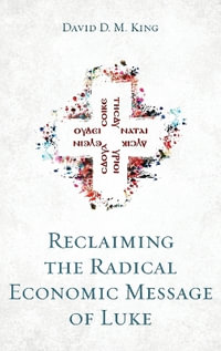 Reclaiming the Radical Economic Message of Luke - David D. M. King