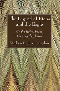 The Legend of Etana and the Eagle : Or the Epical Poem "The City They Hated" - Stephen Herbert Langdon