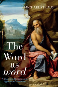The Word as word : A Canonical-Hermeneutical Approach to Translation - Michael Straus