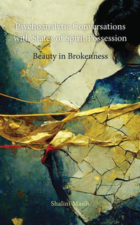 Psychoanalytic Conversations with States of Spirit Possession : Beauty in Brokenness - Shalini Masih