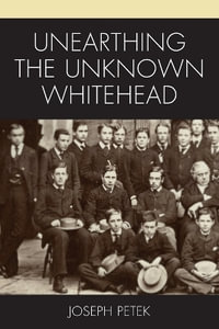 Unearthing the Unknown Whitehead : Contemporary Whitehead Studies - Joseph Petek