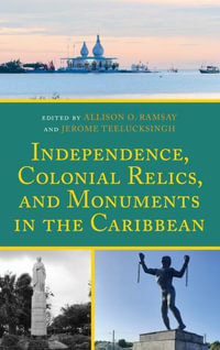Independence, Colonial Relics, and Monuments in the Caribbean - Allison O. Ramsay