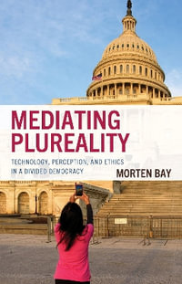 Mediating Plureality : Technology, Perception, and Ethics in a Divided Democracy - Morten Bay